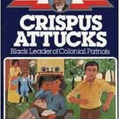 [DOWNLOAD] EBOOK 💙 Crispus Attucks: Black Leader of Colonial Patriots (Childhood of