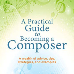 VIEW PDF 📦 A Practical Guide to Becoming a Composer: A wealth of advice, tips, strat