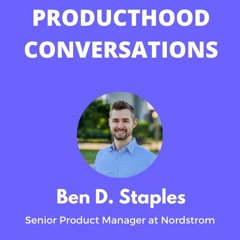 Conversation with Ben D. Staples, Senior Product Manager at Nordstrom