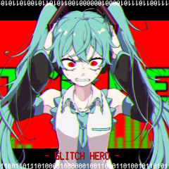グリッチヒーロー feat. 初音ミク [Glitch Hero feat. Hatsune Miku]