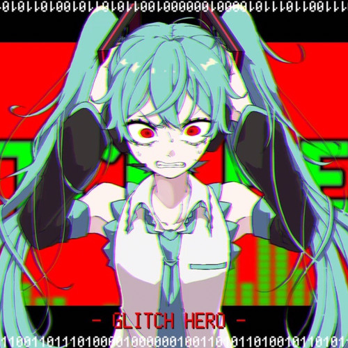 グリッチヒーロー feat. 初音ミク [Glitch Hero feat. Hatsune Miku]