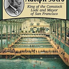 download EPUB 📙 Adolph Sutro: King of the Comstock Lode and Mayor of San Francisco b