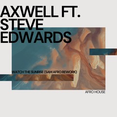 Axwell ft. Steve Edwards - Watch The Sunrise (SAM AFRO REWORK)