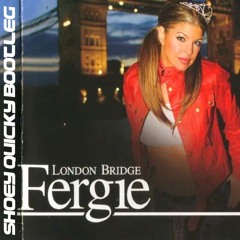 London Bridge - Fergie (SHOEY Quicky Bootleg)