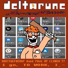 SHUTtHEFUCKUP And PAck MY LLUNCH !! i go, TO WORK, I_- - [Deltarune; The Same Same Same Same Puppet]