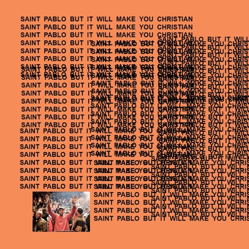 Kanye West - Saint Pablo But It Will Make You Christian.