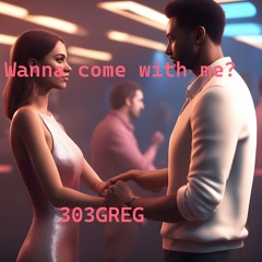 You Wanna Come With Me