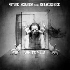 Future Scourge! feat. Retardedsick - "White Pills"