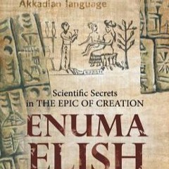 Read Book Scientific Secrets in the Epic of Creation Enuma Elish by Mohammad R N Zok Full Pages