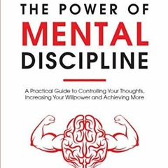 Download The Power of Mental Discipline: A Practical Guide to Controlling Your