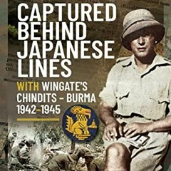 [View] [EPUB KINDLE PDF EBOOK] Captured Behind Japanese Lines: With Wingate's Chindits – Burma 194