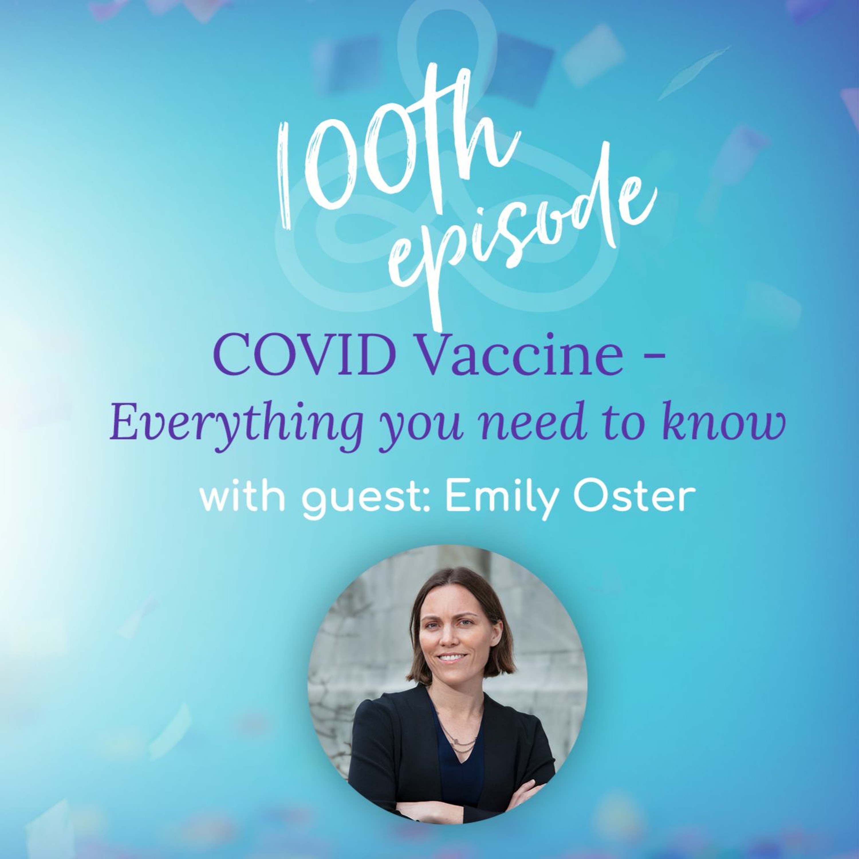 "Special 100th Episode: The COVID Vaccine - Everything you need to know" - with Emily Oster episode artwork