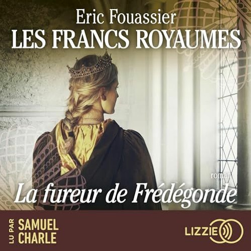 Livre Audio Gratuit 🎧 : La Fureur De Frédégonde (Les Francs Royaumes 2), De Eric Fouassier