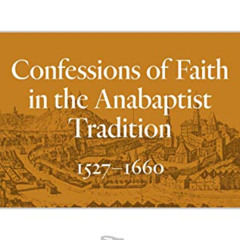 [Read] EBOOK 🖊️ Confessions of Faith in the Anabaptist Tradition: 1527–1676 (Classic