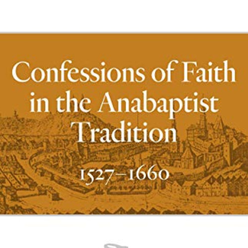 [Read] EBOOK 🖊️ Confessions of Faith in the Anabaptist Tradition: 1527–1676 (Classic