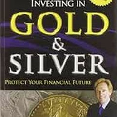 [View] [KINDLE PDF EBOOK EPUB] Guide To Investing in Gold & Silver: Protect Your Financial Future by
