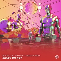 Blaze U & Dexum - Ready Or Not (ft. Harley Bird)
