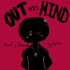 Out his Mind (Produced and Mixed by Cyclone)