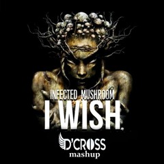 Infected Mushroom - I Wish - D'CROSS - MASHUP - FREEDOWNLOAD