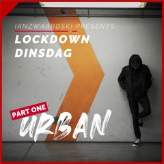LOCKDOWN DINSDAG // PART ONE //  Urban
