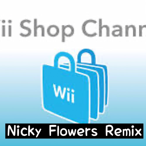 Stream Wii shop channel Remix - Nicky Flowers Remix (Original Verison) by  AbelPlays Music Uploads | Listen online for free on SoundCloud