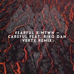 Fearful X Mtwn — Careful Feat. Riko Dan (Vertx 'YUKU' Remix Challenge Entry)