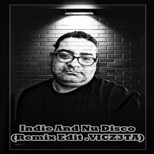 Indie And Nu Disco(Remix Edit .VICZ3TA)
