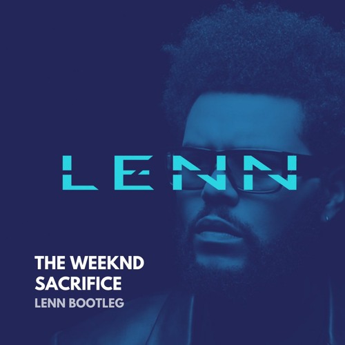 Stream The Weeknd - Sacrifice (LENN Bootleg), FREE DOWNLOAD, by LENN