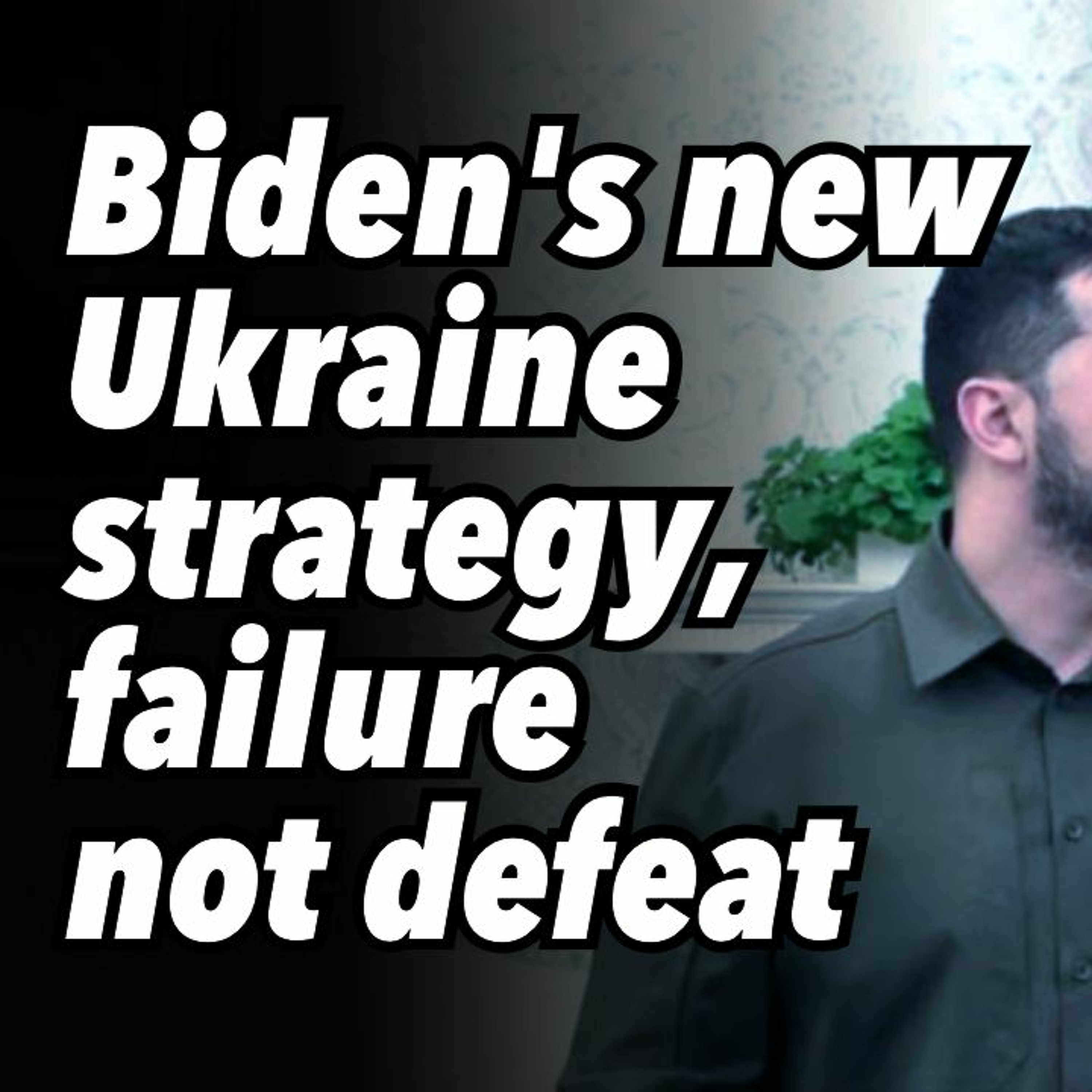 Biden's new Ukraine strategy, failure not defeat. Order Zelensky to freeze conflict