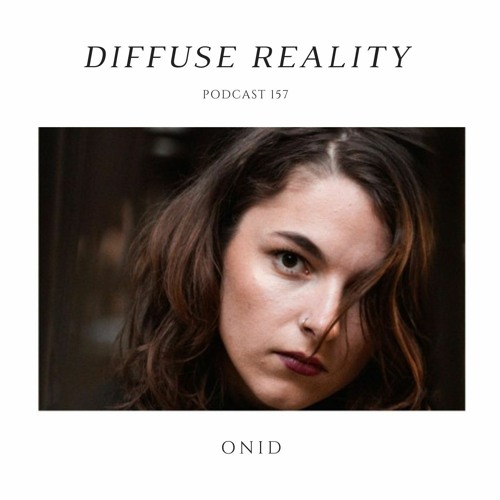 Diffuse Reality Podcast 157 : Onid