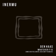 Den Haas - 'Whatever It Is' (Jack Swift Remix) (Inermu 20) [192kbps]
