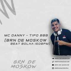 MC DANNY - TIPO BBB (PIQUE BOLHA 150BPM BRN DE MOSKOW)