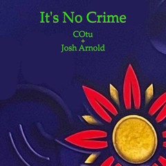 It's No Crime  - - - COtu + Josh Arnold