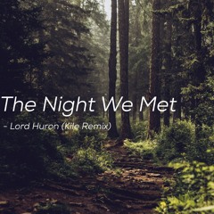 The Night We Met - Lord Huron (Kile remix)