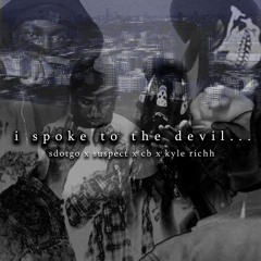 I SPOKE TO THE DEVIL (SDOT GO X SUSPECT X CB X KYLE RICHH) (prod By. Denzo2x)