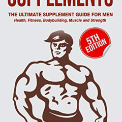 GET EPUB 📂 Supplements: The Ultimate Supplement Guide For Men: Health, Fitness, Body