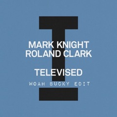 Mark Knight, Roland Clark - Televised (Woah Bucky Edit)