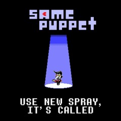 SAMEPUPPET - USE NEW SPRAY, ITS CALLED