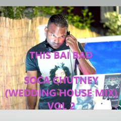 THIS BAI BAD SOCA CHUTNEY (2021 WEDDING HOUSE MIX)