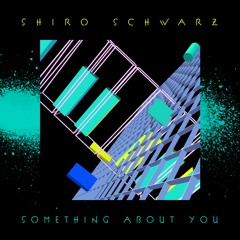 Shiro Schwarz - Something About You