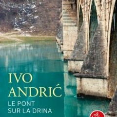 Le Pont sur la Drina, Ivo Andric - trad. par Pascale Delpech (Livre de Poche)