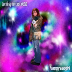 happysadgirl  for Trendsportcast N°28 *live*