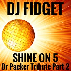 DJ FIDGET Shine On 5 Dr Packer Tribute 2
