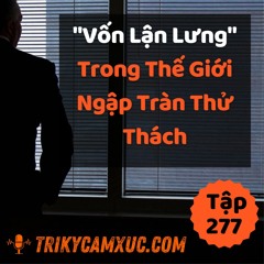 Tập 277: "Vốn Lận Lưng" Trong Thế Giới Ngập Tràn Thử Thách