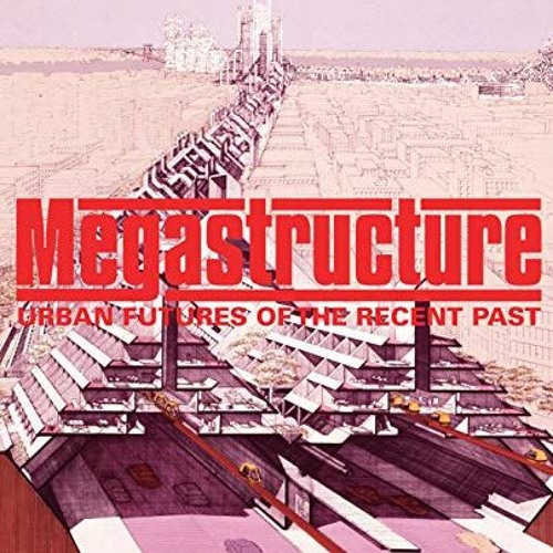[Access] EPUB 📂 Megastructure: Urban Futures of the Recent Past by  Reyner Banham &