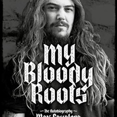 [View] EBOOK 💞 My Bloody Roots: From Sepultura to Soulfly and Beyond: The Autobiogra