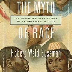 [READ] PDF EBOOK EPUB KINDLE The Myth of Race: The Troubling Persistence of an Unscientific Idea by