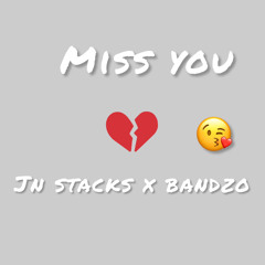 MISS YOU  JN STACKS X BANDZO