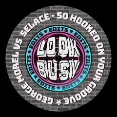 George Morel Vs Selace - So Hooked On Your Groove (Look Busy Collective Bootleg) [FREE DOWNLOAD]