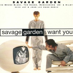 Savage Garden vs Bruno Blanc, Tom Evans, Monochrome & Dilby - I Want You (Nick Jay & Jean Luc Mash)